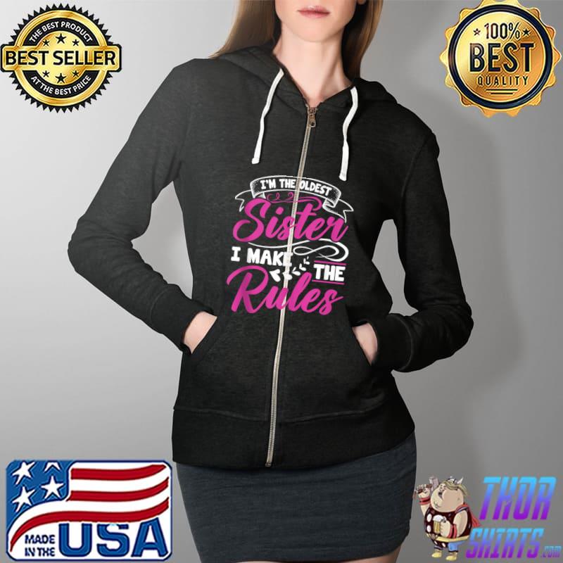 I'm The Oldest Sister I Make The Rules Funny Sibling Outfits T- Full Zip Hooded