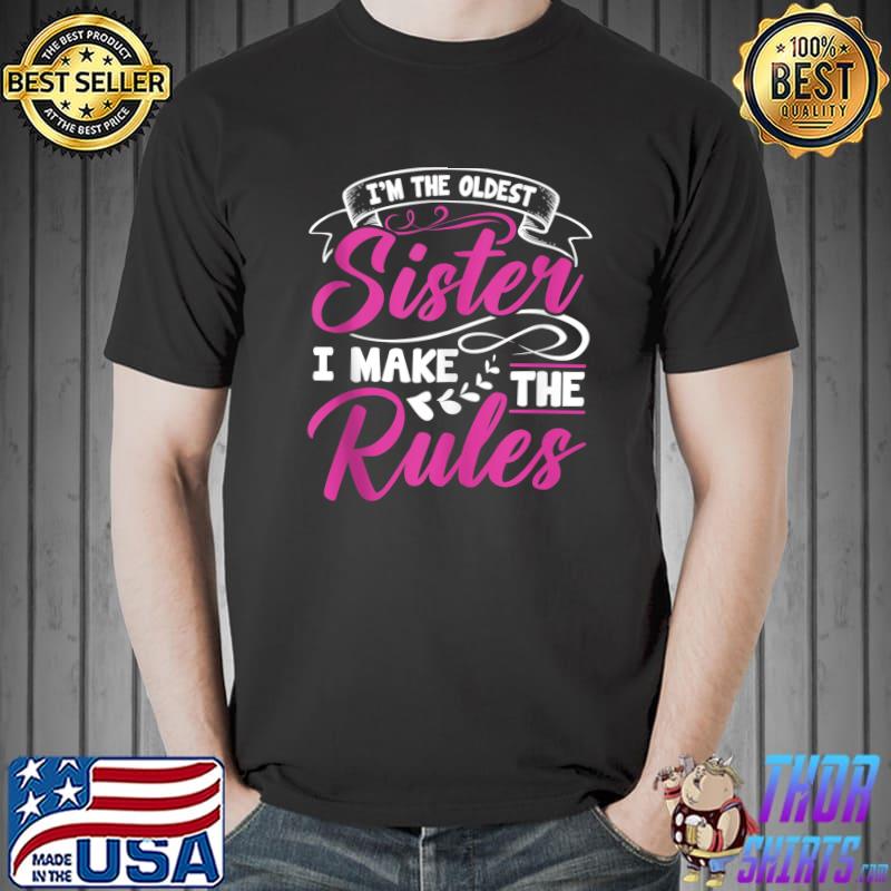 I'm The Oldest Sister I Make The Rules Funny Sibling Outfits T- Unisex