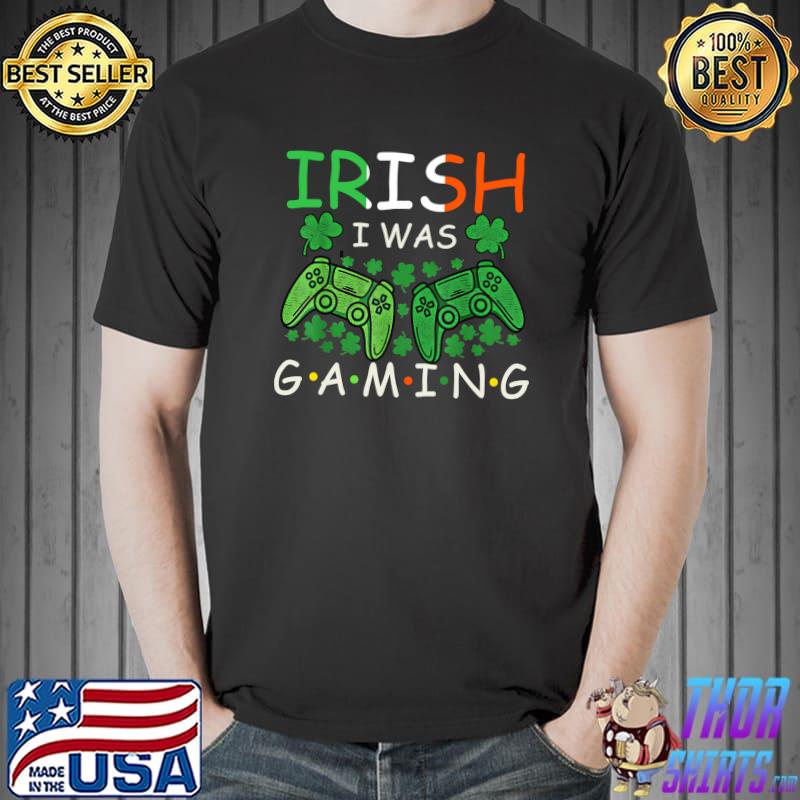 Irish I Was Gaming Funny St Patricks Day Gamer Boys Men T- Unisex