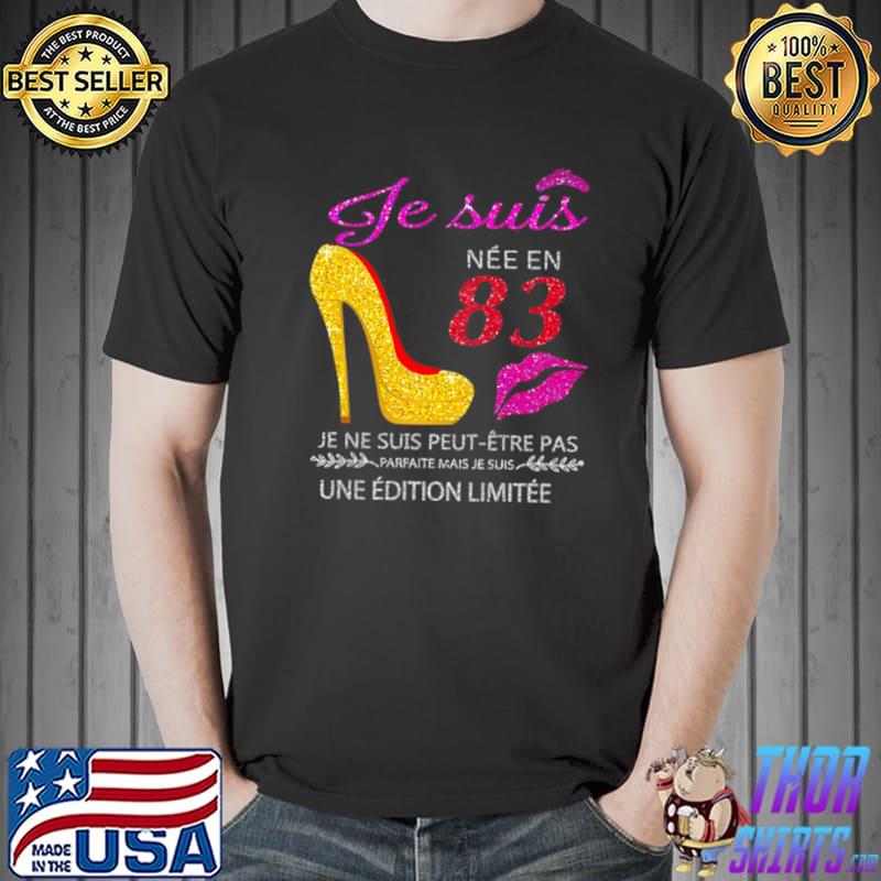 Je Suis Nee En 83 Je Ne Suis Peut etre Pas Une Edition Limitee Shirt Unisex