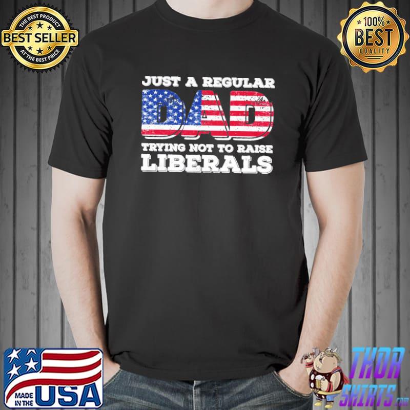Just a regular dad trying not to raise liberals father's day Unisex