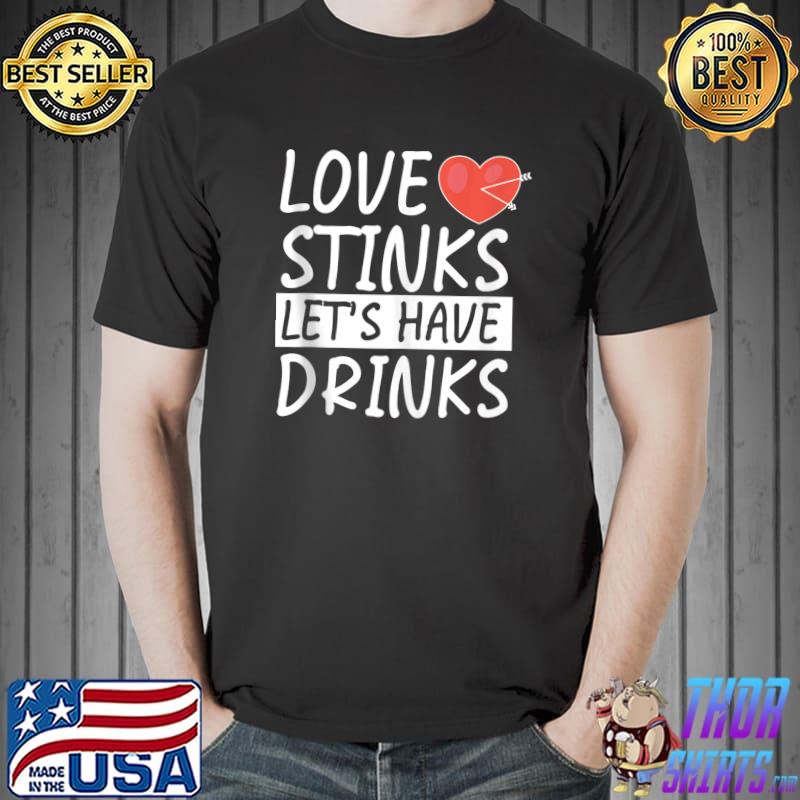 Love Stinks Lets Drink Funny Anti Valentines Day Singles T-shirt