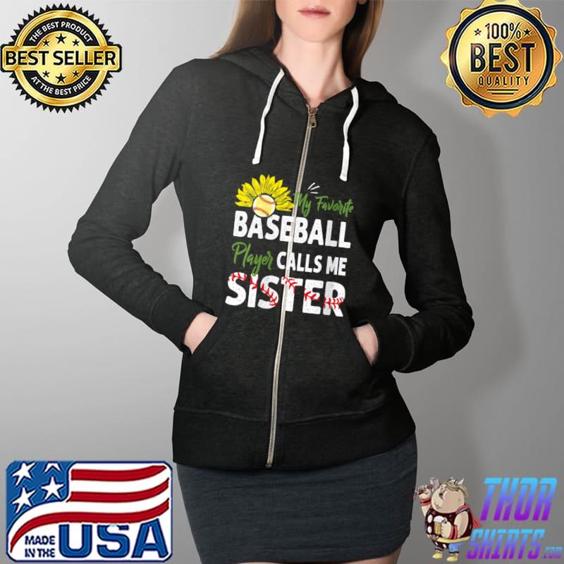 My Favorite Baseball Player Calls Me Sister Sunflower T- Full Zip Hooded