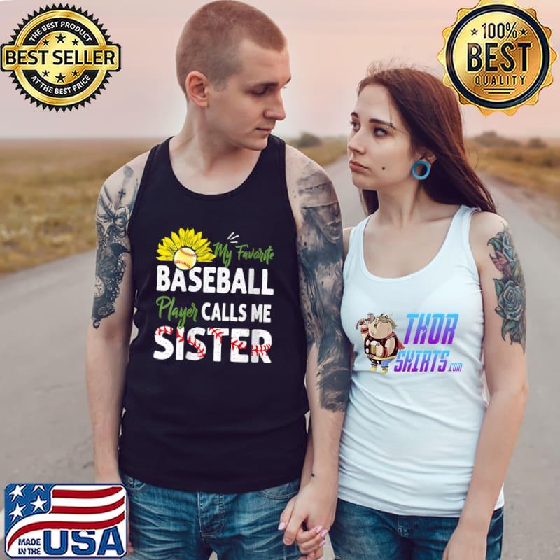 My Favorite Baseball Player Calls Me Sister Sunflower T- Tank Top