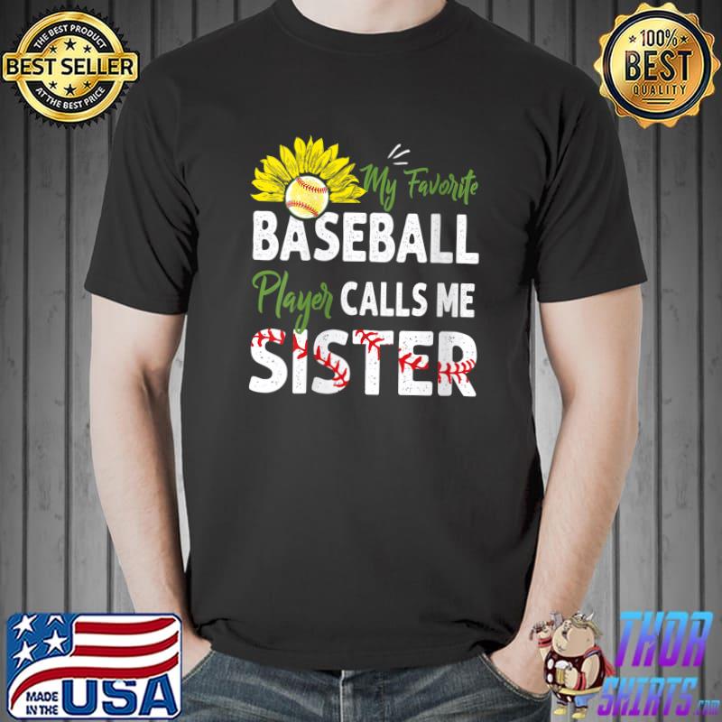 My Favorite Baseball Player Calls Me Sister Sunflower T- Unisex