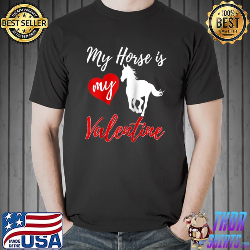 My Horse Is My Valentine Love Funny Women Valentine's Day T- Unisex