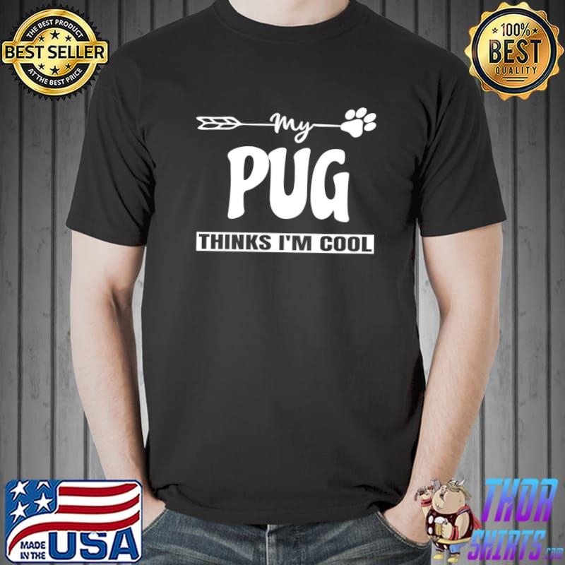 My Pug thinks I'm cool Owners T- Unisex