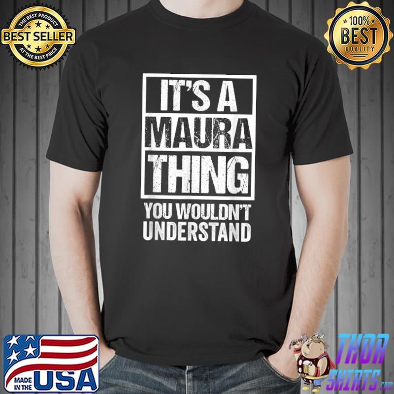 Nice It's A Maura Thing You Wouldn't Understand First Name T-Shirt