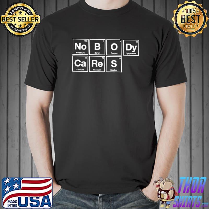 Nobody Cares - Periodic Table of Elements T- Unisex