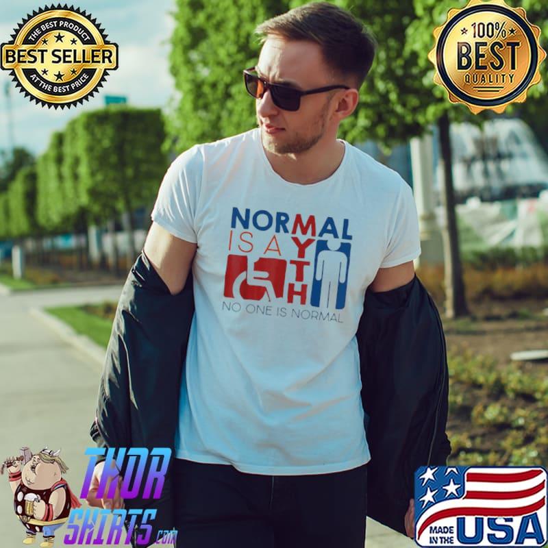 Normal Is A Myth No One Is Normal Unisex