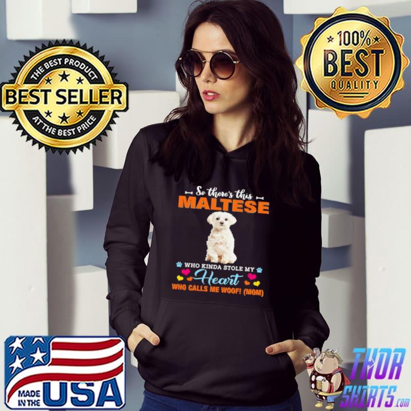 Official a Dog Kinda Stole My Heart So There’s This White Maltese Who Kinda Stole My Heart Who Calls Me Woof Mom Shirt