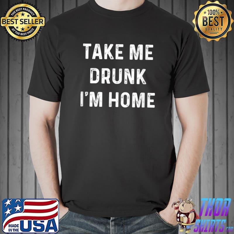 Official Funny Take Me Drunk I'm Home Quote Design T-Shirt Unisex