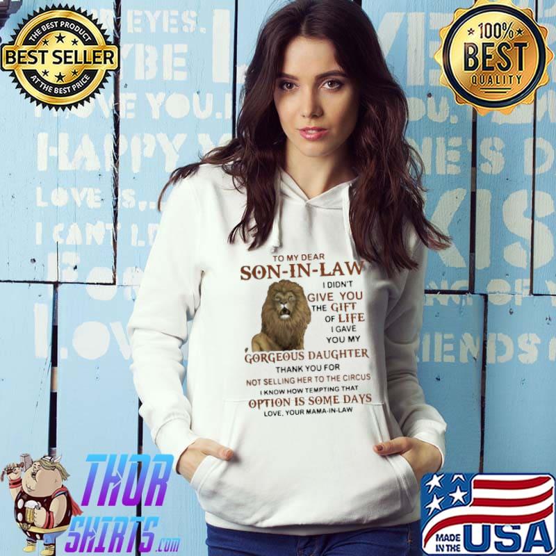 Official To My Dear Son In Law I Didn’t Give You The Gift Of Life I Gave You My Shirt