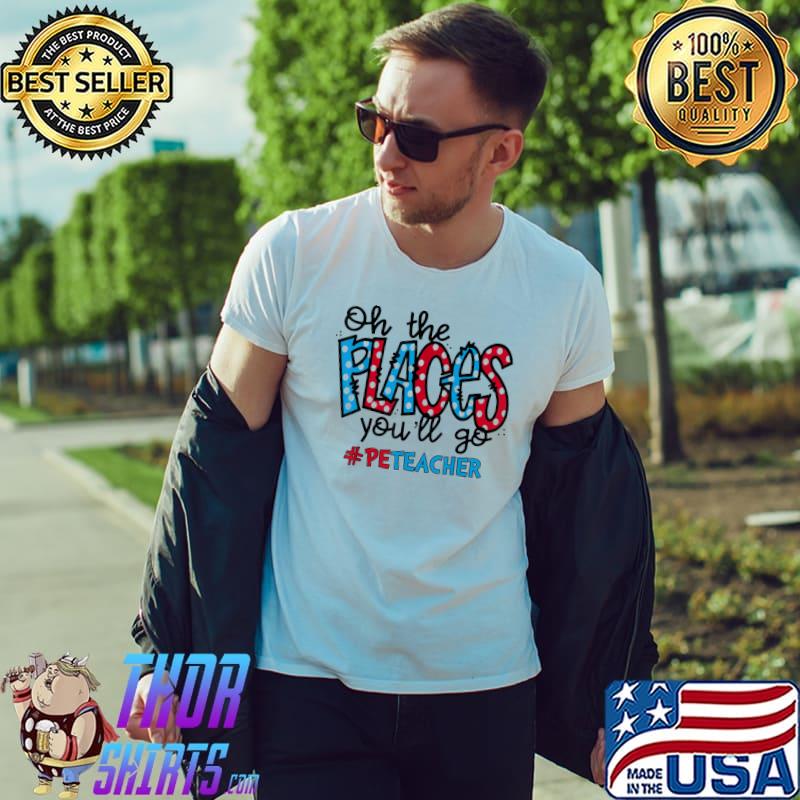Oh the places you will go physical education pe teacher life Unisex