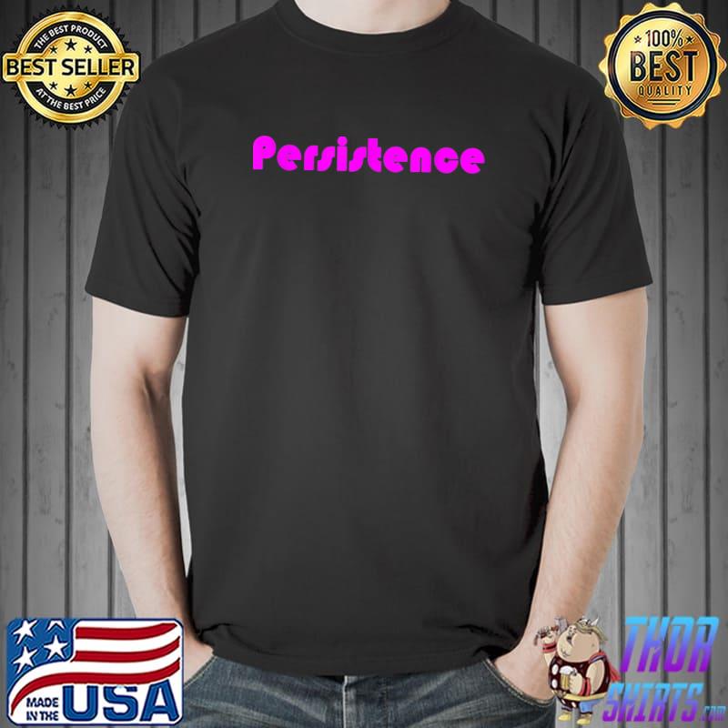 Persistence Motivational Inspirational Mantra for Success T-Shirt Unisex