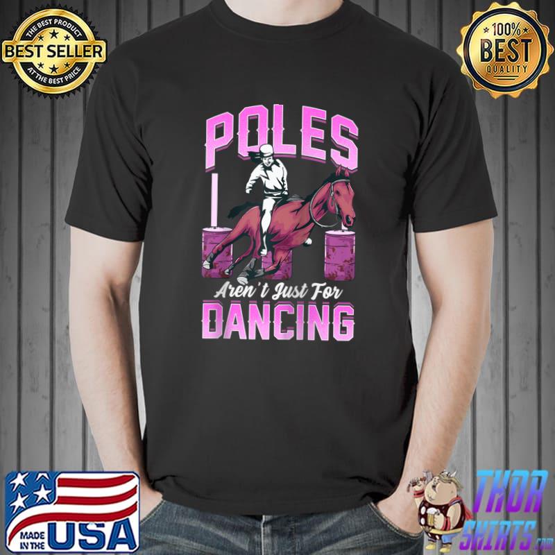 Poles Aren't Just For Dancing Barrel Racing Rodeo Cowgirl T- Unisex