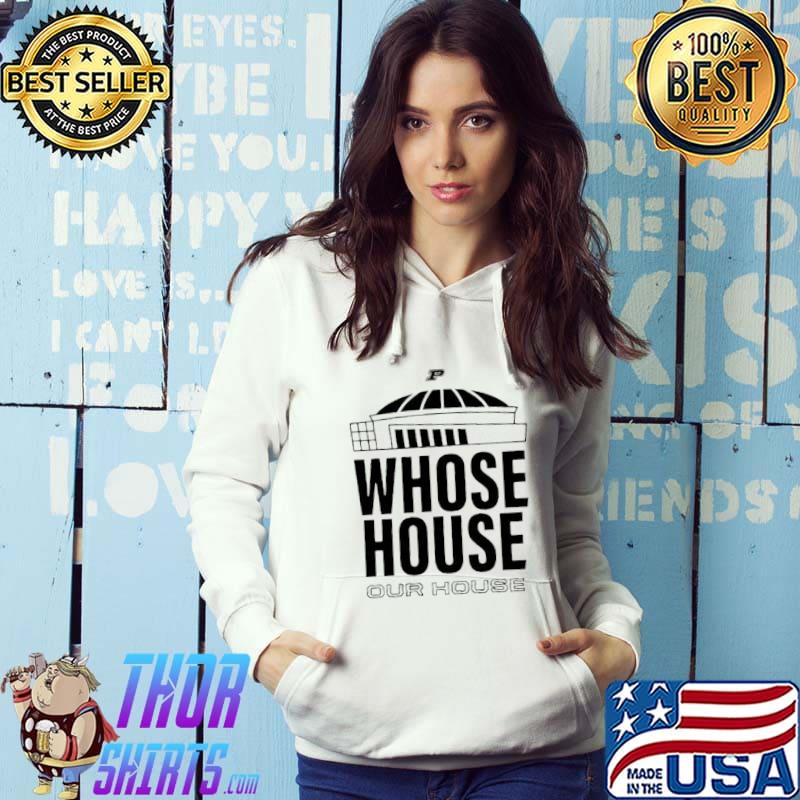 Purdue Boilermakers whose house our house shirt