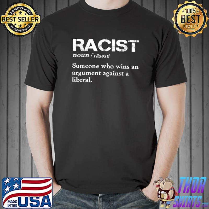 Racist Someone Who Wins An Argument Against A Liberal T-Shirt Unisex