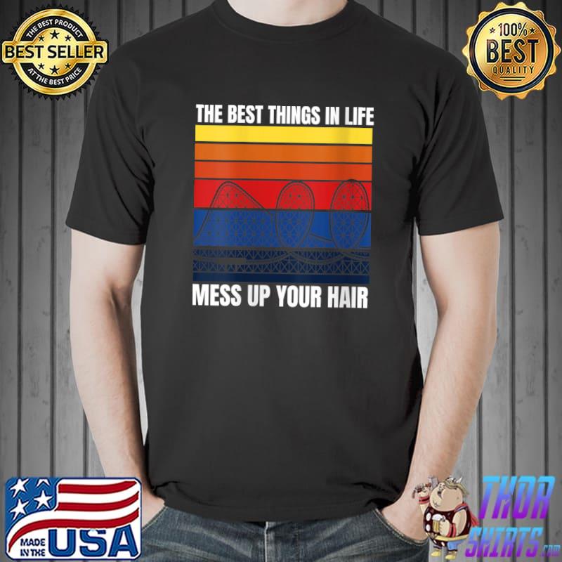 Roller Coaster The Best Things In Life Mess Up Your Hair T- Unisex