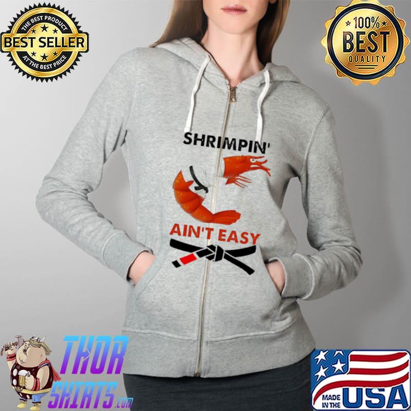 Shrimpin Ain’t Easy Shirt Full Zip Hooded
