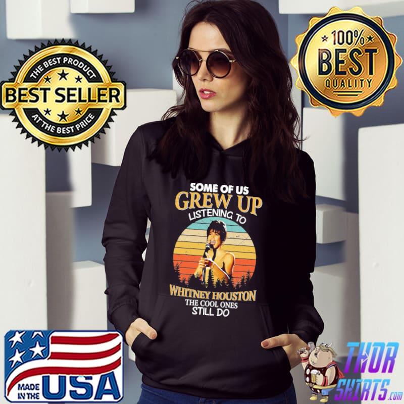 Some of us grew up listening to whitney houston the cool ones still do shirt