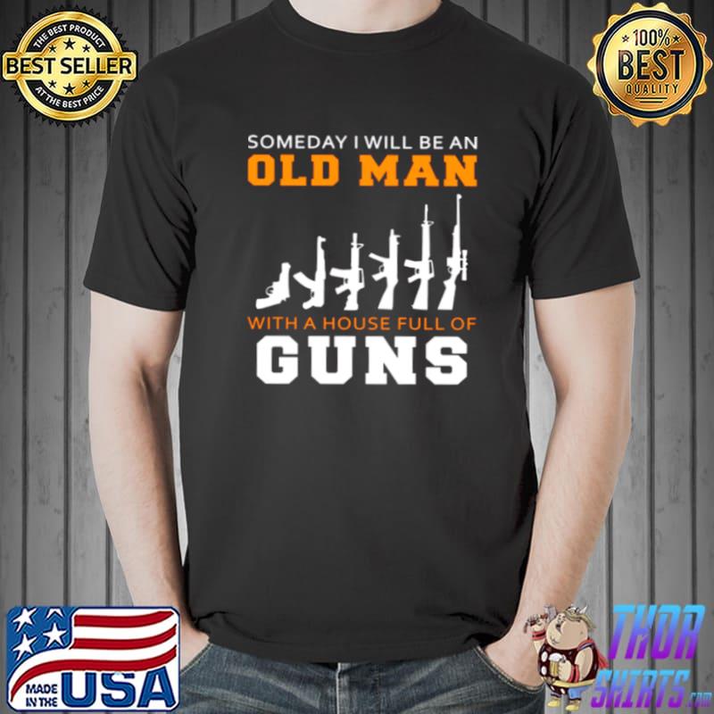 Someday I Will Be An Old Man With A House Full Of Guns Shirt Unisex