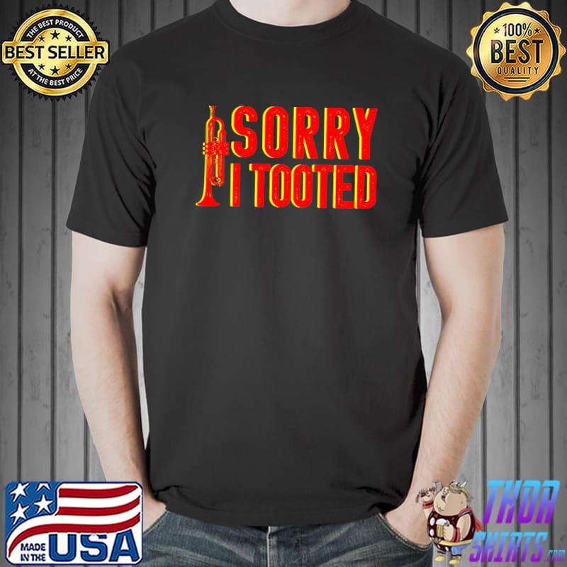 Sorry I Tooted Music Lover Musician Trumpet Player Trumpeter T- Unisex