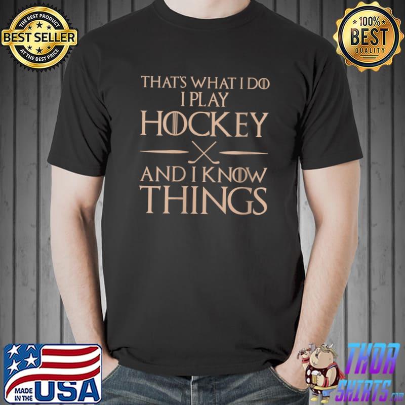 That's What I Do I Play And Know Things - Hockey T- Unisex