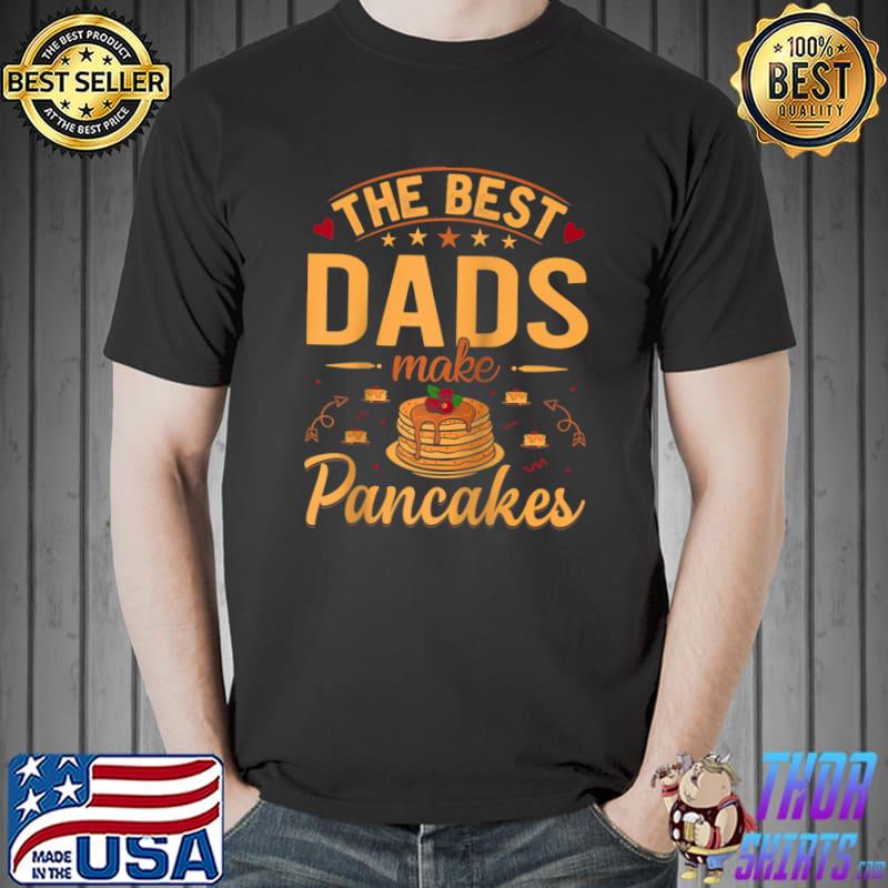 The Best Dads Make Pancakes Funny Baker Dad Baking Sweets T- Unisex