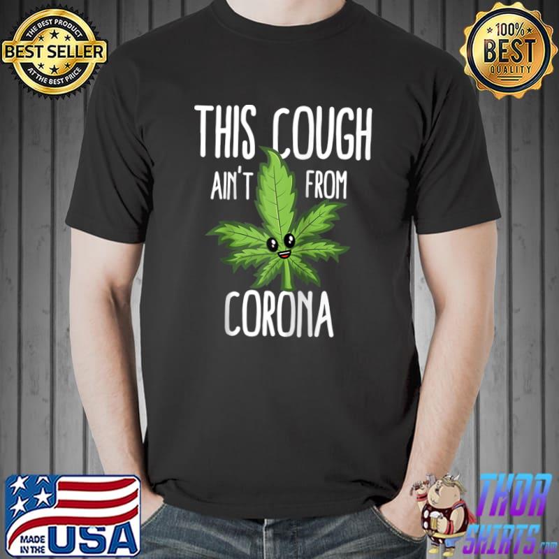 This Cough Ain't From Corona, Cool Weed, Cannabis 420 T- Unisex
