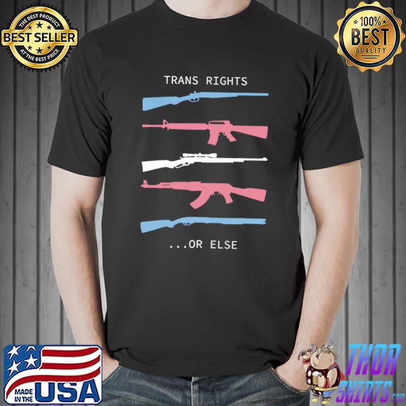 Trans Rights...Or Else T- Unisex