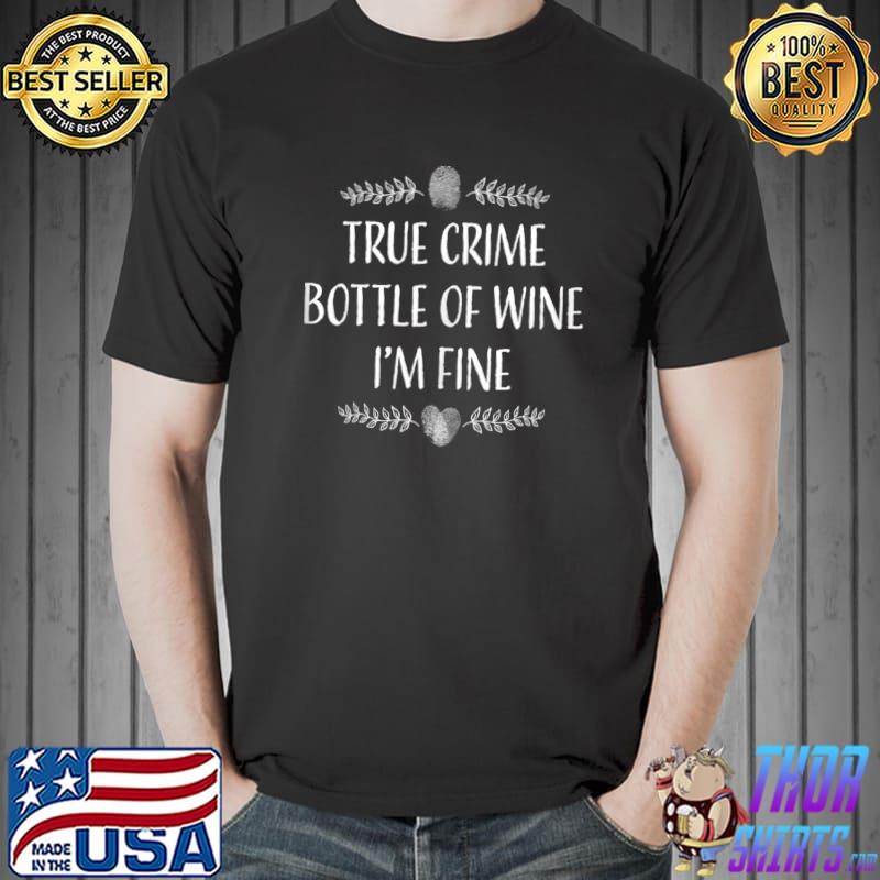 True Crime Bottle of Wine I'm Fine Crime Story Fan T- Unisex