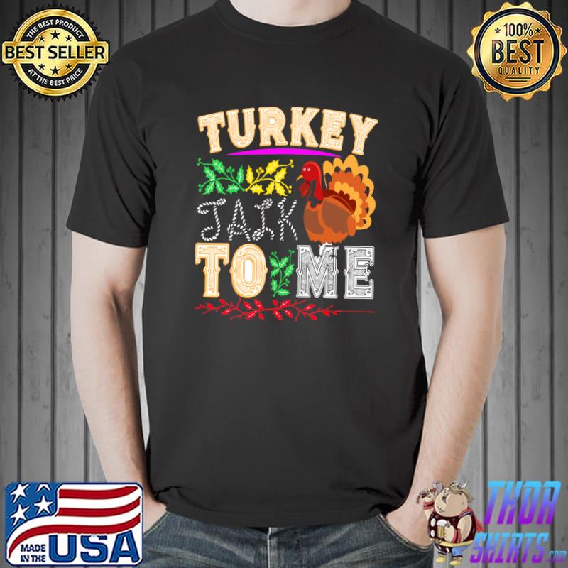 Turkey Talk To Me Thankgiving Day T-shirt