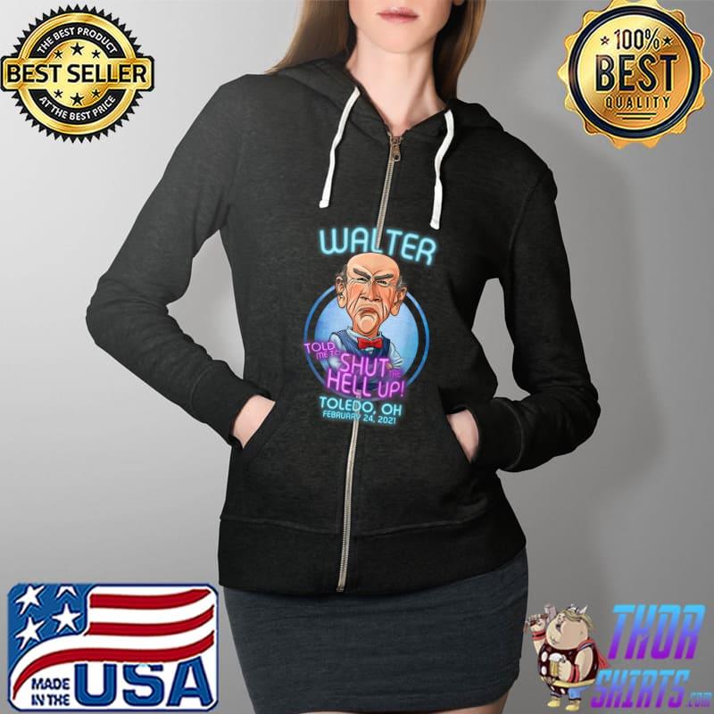 Walter Toledo told me to shut hell up, OH T-Shirt Full Zip Hooded