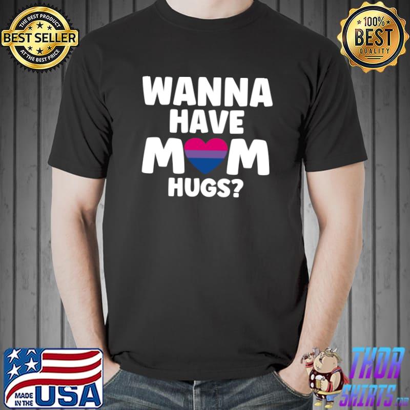 Wanna have mom hugs gay pride T- Unisex