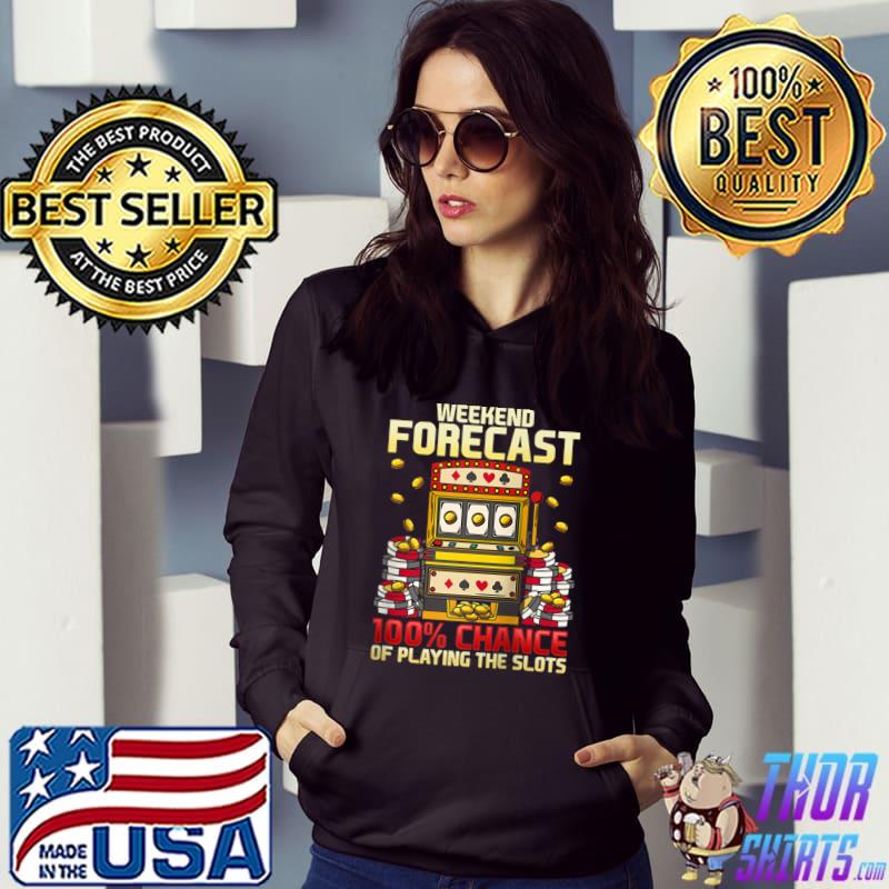 WEEKEND FORECAST 100 CHANCE OF PLAYING SLOTS T- Hoodie
