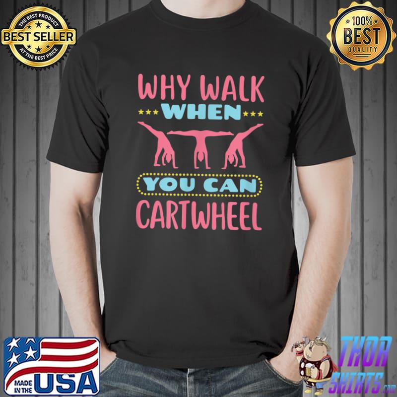 Why Walk When You Can Cartwheel Funny Tumbling Girl T-Shirt Unisex