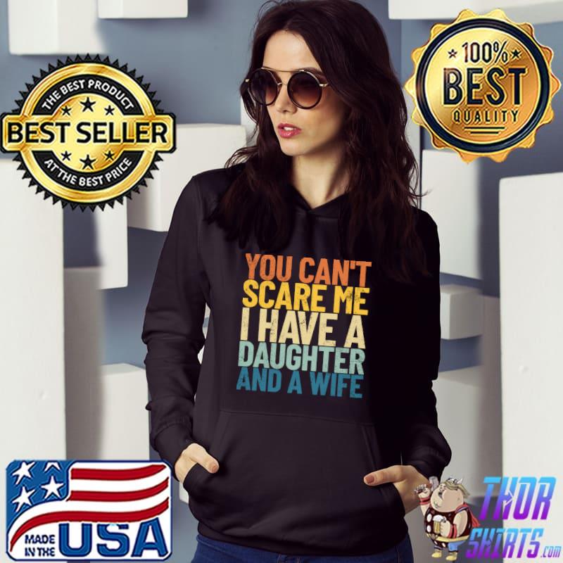 You Can't Scare Me I Have A Daughter And A Wife Retro Dad T-shirt