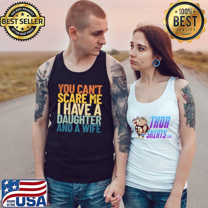 You Can't Scare Me I Have A Daughter And A Wife Retro Dad T- Tank Top