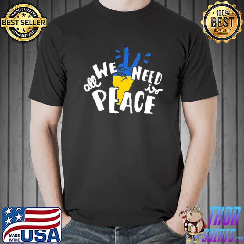 All We Need Is Peace Support Ukraine Shirt