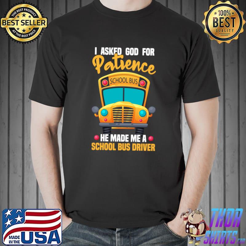 Awesome Funny School Bus Driver Saying I Asked God For Patience T- Unisex