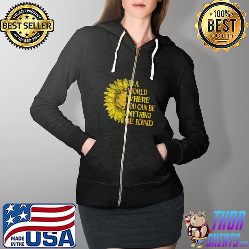 Awesome In A World Where You Can Be Anything Be Kind Cute Sunflower T- Full Zip Hooded