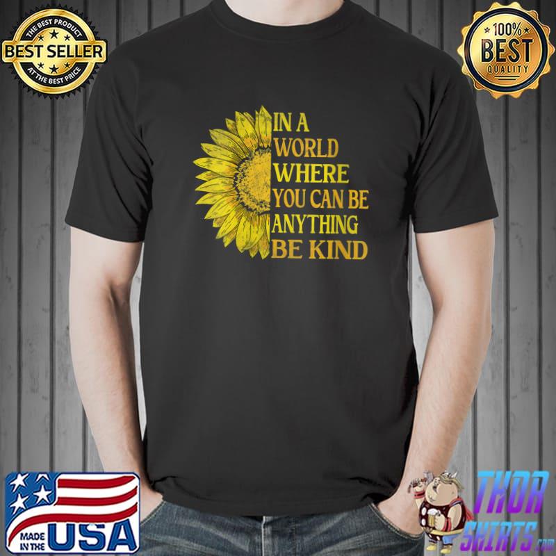 Awesome In A World Where You Can Be Anything Be Kind Cute Sunflower T- Unisex