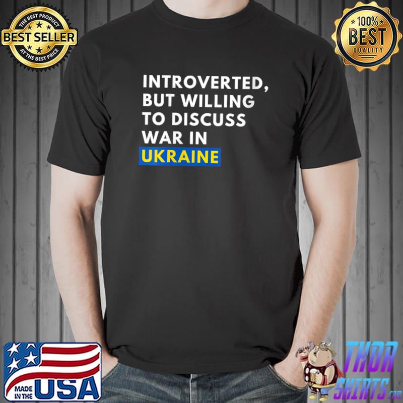 Awesome Introverted, but willing to discuss war in Ukraine T- Unisex