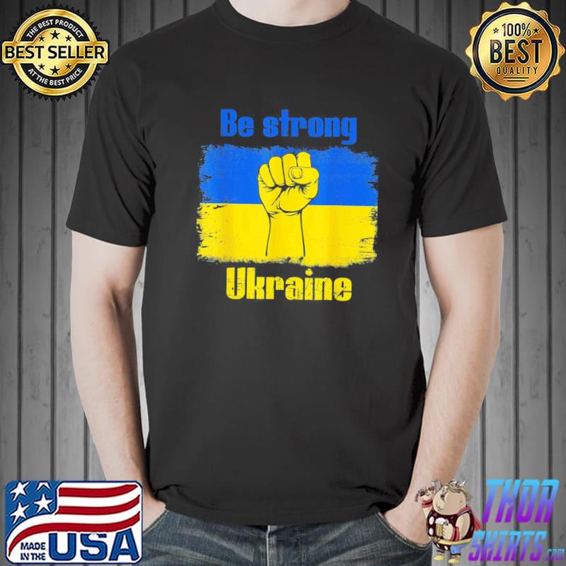 Be Strong Ukarinian We Support Ukraine Ukaraine Flag T-Shirt