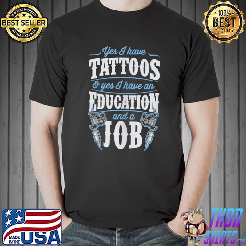 Best Yes I Have Tattoos And Yes I Have An Education And A Job T- Unisex