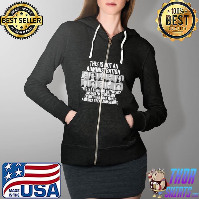 Biden This is not an administration this is a criminal enterprise installed to destroy Full Zip Hooded
