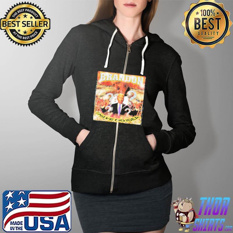 Brandon I Have No Idea Biden Shirt Full Zip Hooded
