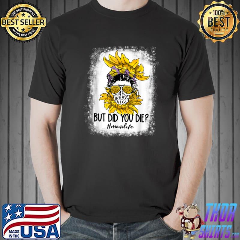 But Did You Die Mom Life Messy Bun Bleached Fun Mother's Day T-Shirt Unisex