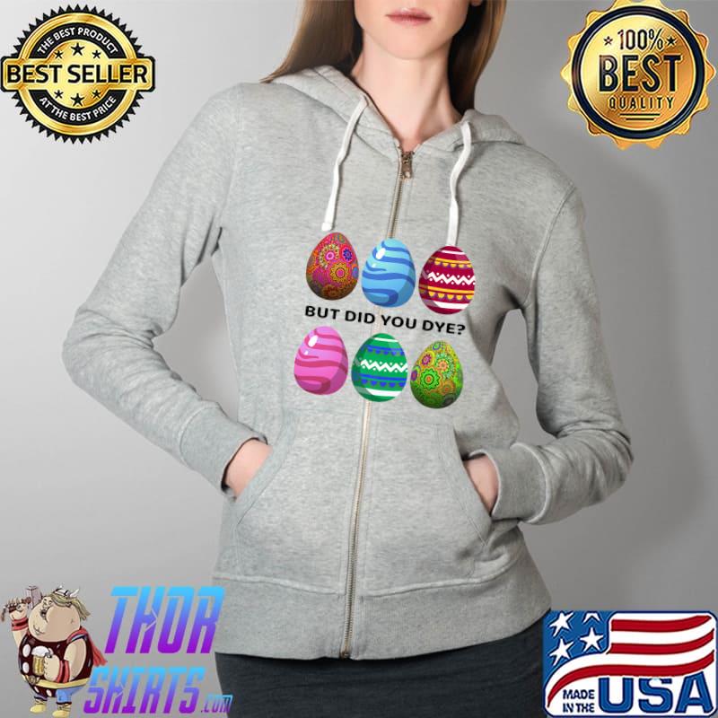 But Did You Dye-Funny Easter Eggs Hunt Dye-Sarcastic Quotes Premium T-Shirt Full Zip Hooded